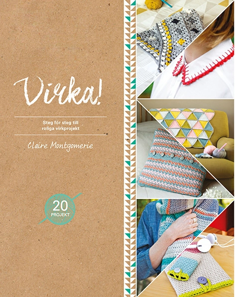 Virka! : steg för steg till roliga virkprojekt; Claire Montgomerie; 2016