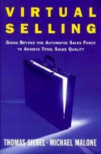 Virtual selling : going beyond the automated sales force to achieve total sales quality; Thomas M. Siebel; 1996
