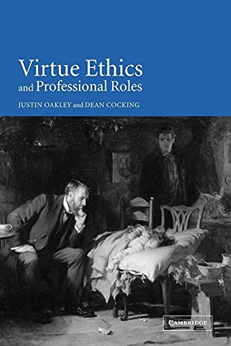 Virtue Ethics and Professional Roles; Justin Oakley, Dean Cocking; 2006