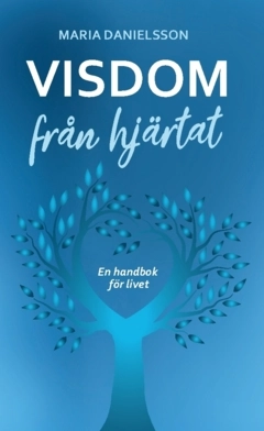 Visdom från hjärtat : en handbok för livet; Maria Danielsson; 2024