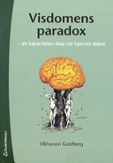 Visdomens paradox : att kapaciteten ökar när hjärnan åldras; Elkhonon Goldberg; 2006
