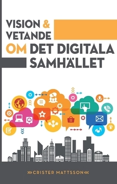 Vision och vetande : om det digitala samhället; Crister Mattsson; 2019