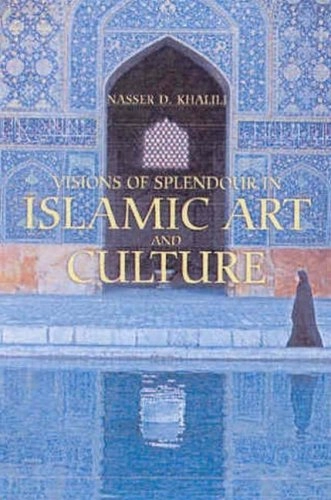 Visions of splendour in Islamic art and culture; Nasser D. Khalili; 2008