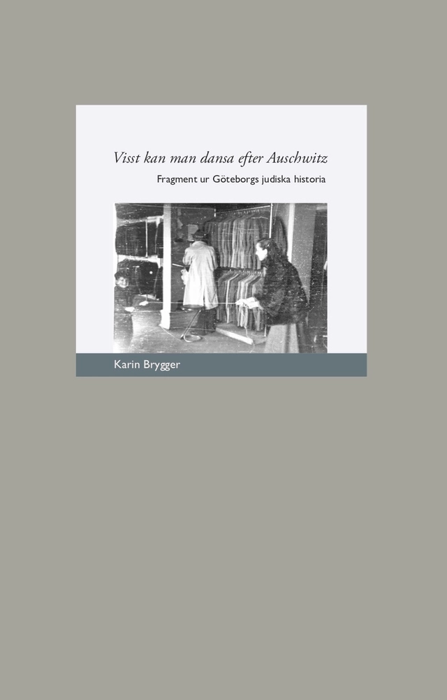 Visst kan man dansa efter Auschwitz: Fragment ur Göteborgs judiska historia; Karin Brygger; 2018