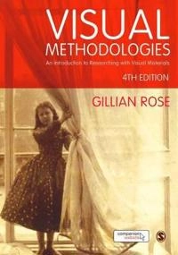 Visual methodologies : an introduction to researching with visual materials; Gillian Rose; 2016