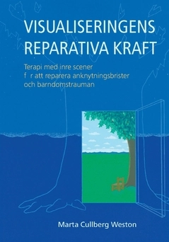 Visualiseringens reparativa kraft : terapi med inre scener för att reparera anknytingsbrister och barndomstrauman; Marta Cullberg Weston; 2017