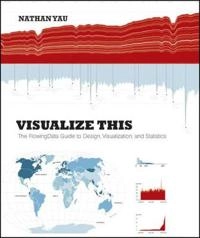 Visualize This: The FlowingData Guide to Design, Visualization, and Statist; Nathan Yau; 2011