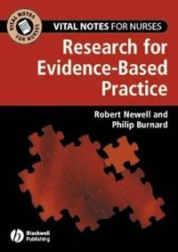 Vital Notes for Nurses: Research for Evidence-Based Practice; Robert Newell, Philip Burnard; 2006
