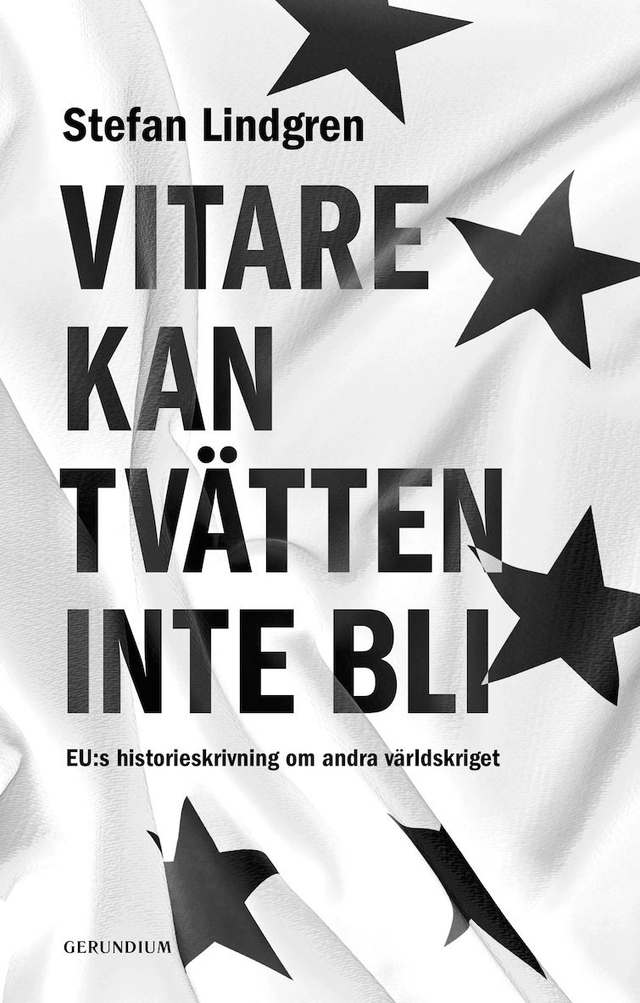 Vitare kan tvätten inte bli. EU:s historieskrivning om andra världskriget.; Stefan Lindgren; 2021