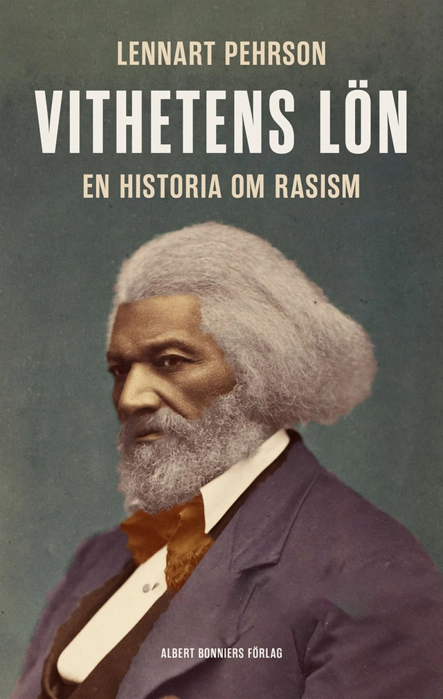 Vithetens lön : en historia om rasism; Lennart Pehrson; 2024