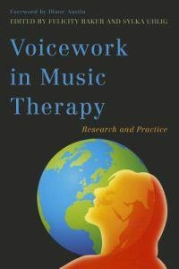 Voicework in music therapy : research and practice; Felicity Baker, Sylka. Uhlig; 2011