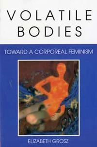 Volatile bodies : toward a corporeal feminism; Elizabeth Grosz; 1994
