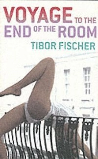 Voyage to the end of the room; Tibor Fischer; 2003