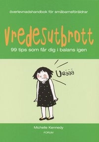 Vredesutbrott/Överlevnadshandbok för småbarnsföräldrar : 99 tips som får dig i balans igen; Michelle Kennedy; 2004