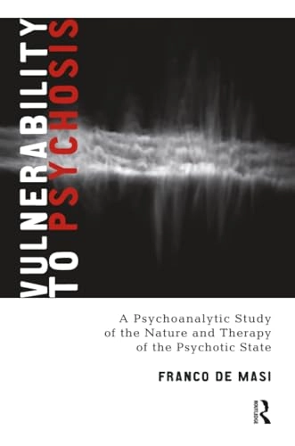 Vulnerability to psychosis : a psychoanalytic study of the nature and therapy of the psychotic state; Franco De Masi; 2009