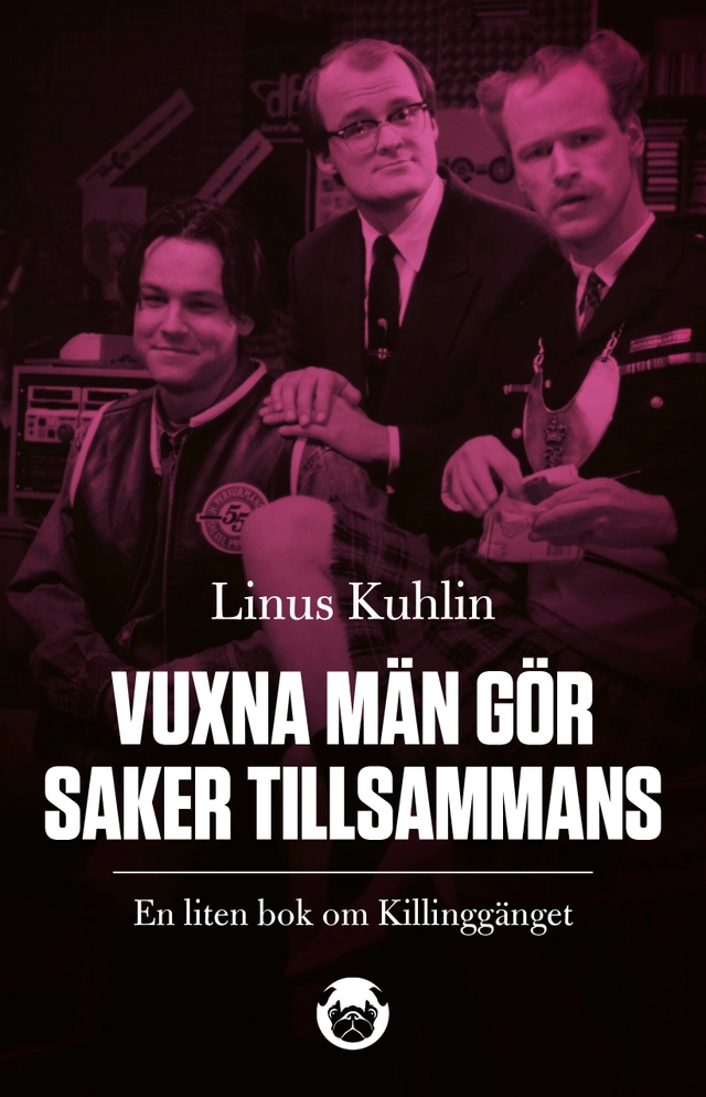 Vuxna män gör saker tillsammans : en liten bok om Killinggänget; Linus Kuhlin; 2020
