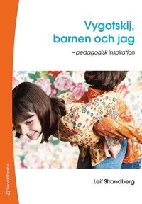 Vygotskij, barnen och jag : pedagogisk inspiration; Leif Strandberg; 2014