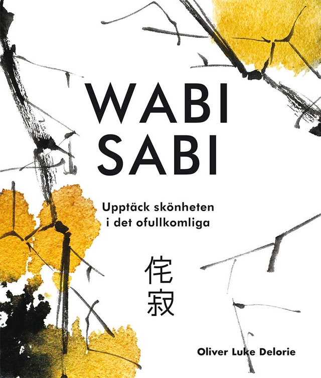 Wabi sab i: upptäck skönheten i det ofullkomliga; Oliver Luke Delorie; 2018