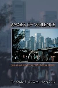 Wages of violence : naming and identity in postcolonial Bombay; Thomas Blom Hansen; 2001