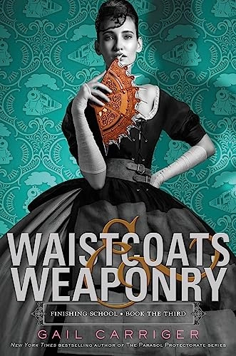 Waistcoats & weaponry; Gail Carriger; 2015