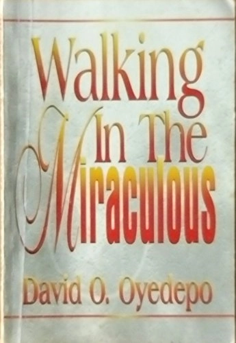 Walking in the Miraculous; David O. Oyedepo