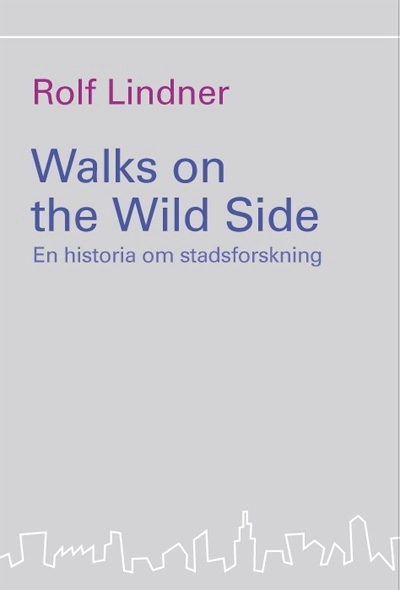 Walks on the Wild Side : en historia om stadsforskning; Rolf Lindner; 2013