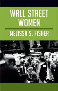Wall Street Women; Melissa S. Fisher; 2012