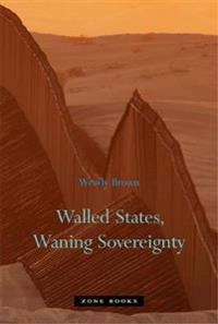 Walled states, waning sovereignty; Wendy Brown; 2010