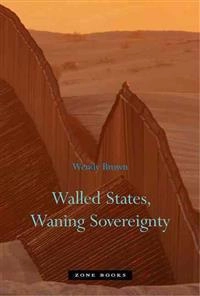Walled states, waning sovereignty; Wendy Brown; 2010