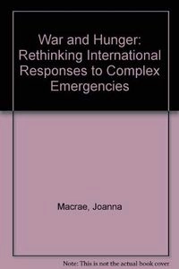 War and hunger : rethinking international responses to complex emergencies; Joanna Macrae; 1994