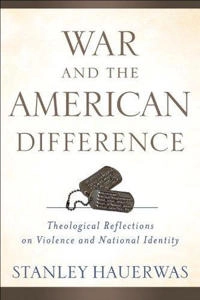 War and the American difference : theological reflections on violence and national identity; Stanley Hauerwas; 2011