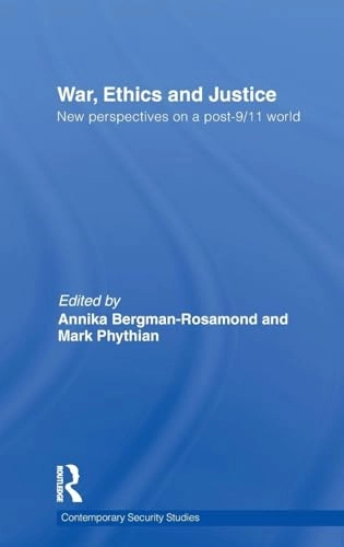 War, ethics and justice : new perspectives on a post-9/11 world; Annika Bergman-Rosamond, Mark Phythian; 2011