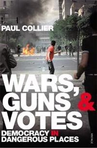 Wars, guns and votes : democracy in dangerous places; Paul Collier; 2010