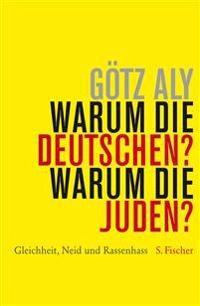 Warum die Deutschen? Warum die Juden? : Gleichheit, Neid und Rassenhass ; 1800 - 1933; Götz Aly; 2011