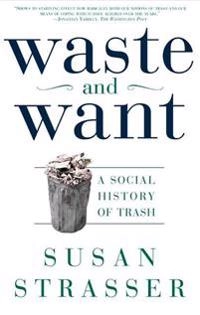 Waste and want : a social history of trash; Susan Strasser; 2000