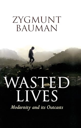 Wasted Lives: Modernity and Its Outcasts; Zygmunt Bauman; 2004