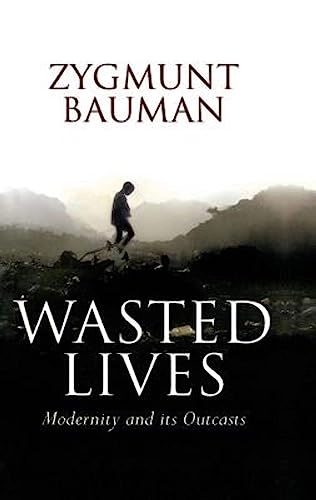 Wasted Lives: Modernity and Its Outcasts; Zygmunt Bauman; 2004