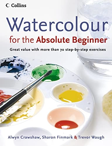 Watercolour for the Absolute Beginner; Alwyn Crawshaw, Trevor Waugh, Sharon Finmark; 2006