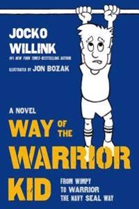 Way of the warrior kid - from wimpy to warrior the navy seal way; Jocko Willink; 2017