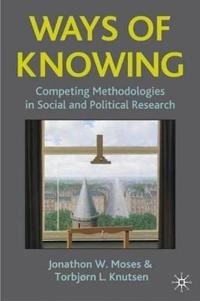 Ways of knowing : competing methodologies in social and political research; Jonathon Wayne Moses; 2007