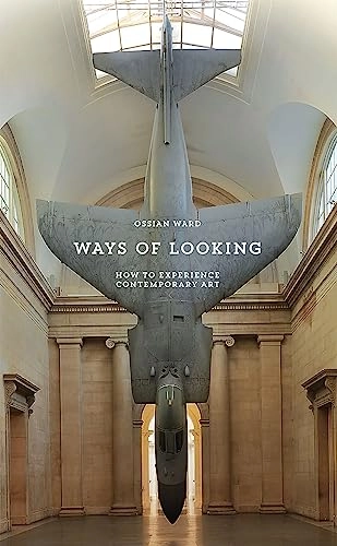 Ways of looking : how to experience contemporary art; Ossian Ward; 2014