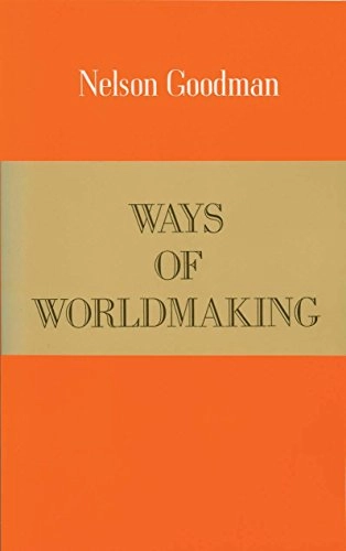 Ways of worldmaking; Nelson Goodman; 1978