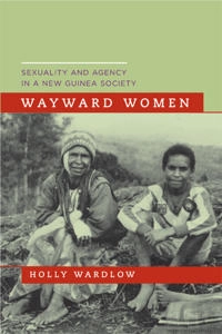 Wayward women : sexuality and agency in a New Guinea society; Holly Wardlow; 2006