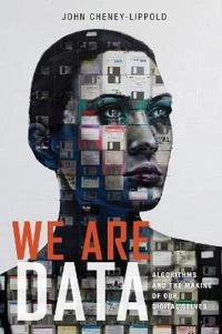 We are data : algorithms and the making of our digital selves; John Cheney-Lippold; 2017
