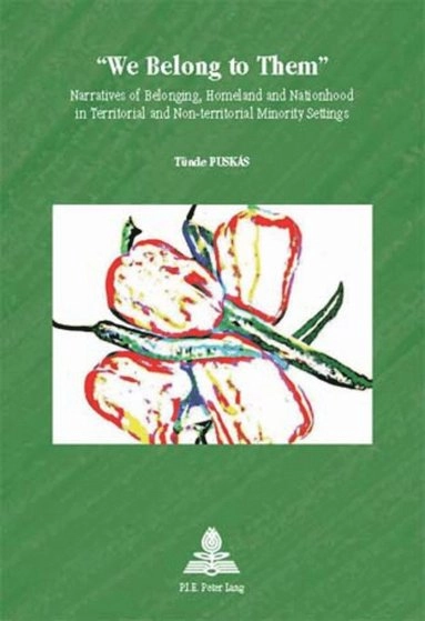 "We belong to them" : narratives of belonging, homeland and nationhood in territorial and non-territorial minority settings; Tünde Puskás; 2009