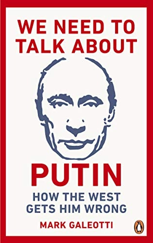We need to talk about Putin : why the west gets him wrong; Mark Galeotti; 2019