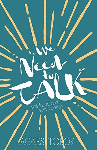 We need to talk : sexual violence, survivorship, and solidarity; Agnes Török; 2017