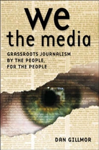 We the Media; Dan Gillmor; 2006
