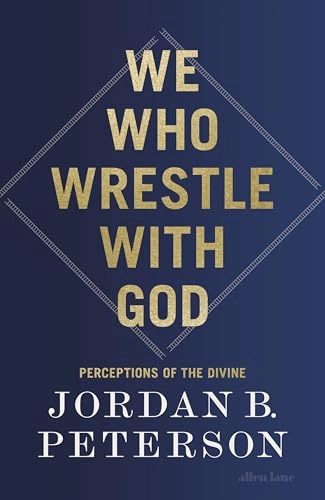 We who wrestle with God : perceptions of the divine; Jordan B. Peterson; 2024