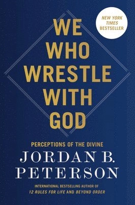 We Who Wrestle with God: Perceptions of the Divine; Jordan B. Peterson; 2024